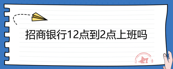 招商银行12点到2点上班吗